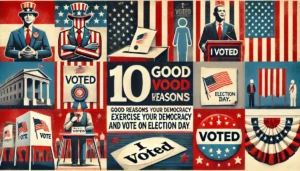 10 Good Reasons to Exercise Your Democracy and Vote on Election Day